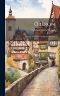 Oberon: A Poem. From The German Of Wieland di Christoph Martin Wieland edito da LEGARE STREET PR
