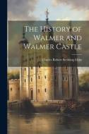 The History of Walmer and Walmer Castle di Charles Robert Stebbing Elvin edito da LEGARE STREET PR