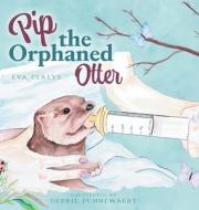 Pip the Orphaned Otter di Eva Claeys edito da FriesenPress