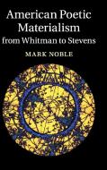 American Poetic Materialism from Whitman to Stevens di Mark Noble edito da Cambridge University Press