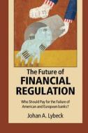 The Future of Financial Regulation di Johan A. Lybeck edito da Cambridge University Press