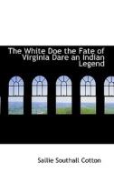 The White Doe The Fate Of Virginia Dare An Indian Legend di Sallie Southall Cotton edito da Bibliolife
