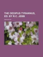 The Oedipus Tyrannus, Ed. by R.C. Jebb di Sophocles edito da Rarebooksclub.com