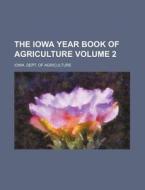 The Iowa Year Book of Agriculture Volume 2 di Iowa Dept of Agriculture edito da Rarebooksclub.com
