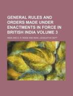 General Rules and Orders Made Under Enactments in Force in British India Volume 3 di India edito da Rarebooksclub.com