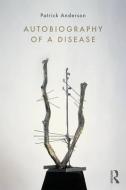 Autobiography of a Disease di Patrick (University of California Anderson edito da Taylor & Francis Ltd
