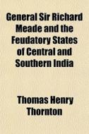 General Sir Richard Meade And The Feudat di Thomas Henry Thornton edito da General Books