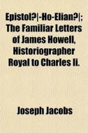 Epistol -ho-elian ; The Familiar Lette di Joseph Jacobs edito da Rarebooksclub.com
