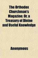 The Orthodox Churchman's Magazine; Or, A di Anonymous, Books Group edito da General Books