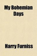 My Bohemian Days di Harry Furniss edito da General Books