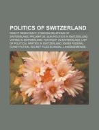 Politics of Switzerland di Source Wikipedia edito da Books LLC, Reference Series