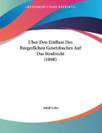 Uber Den Einfluss Des Burgerlichen Gesetzbuches Auf Das Strafrecht (1898) di Adolf Lobe edito da Kessinger Publishing