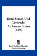 Erstes Sprach Und Lesebuch: A German Primer (1906) di Lewis Addison Rhoades, Lydia Schneider edito da Kessinger Publishing