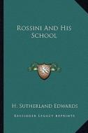 Rossini and His School di H. Sutherland Edwards edito da Kessinger Publishing
