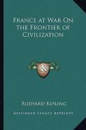 France at War on the Frontier of Civilization di Rudyard Kipling edito da Kessinger Publishing