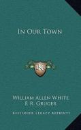 In Our Town di William Allen White edito da Kessinger Publishing