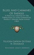 Blues and Carmines of Indigo: A Practical Treatise on the Fabrication of Every Commercial Product Derived from Indigo (1863) di Felicien Capron De Dole edito da Kessinger Publishing