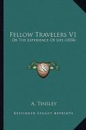 Fellow Travelers V1: Or the Experience of Life (1858) di A. Tinsley edito da Kessinger Publishing