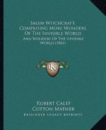 Salem Witchcraft, Comprising More Wonders of the Invisible World: And Wonders of the Invisible World (1861) di Cotton Mather edito da Kessinger Publishing