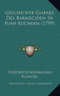 Geschichte Giafars Des Barmeciden in Funf Buchern (1799) di Friedrich Maximilian Klinger edito da Kessinger Publishing