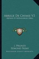 Abrege de Chimie V2: Metaux Et Metallurgie (1866) di J. Pelouze, Edmond Fremy edito da Kessinger Publishing