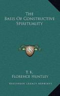 The Basis of Constructive Spirituality di T. K., Florence Huntley edito da Kessinger Publishing