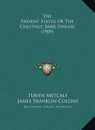 The Present Status of the Chestnut Bark Disease (1909) di Haven Metcalf, James Franklin Collins edito da Kessinger Publishing