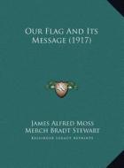 Our Flag and Its Message (1917) di James Alfred Moss, Merch Bradt Stewart edito da Kessinger Publishing
