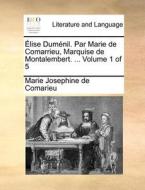 Elise Dumenil. Par Marie De Comarrieu, Marquise De Montalembert. ... Volume 1 Of 5 di Marie Josephine De Comarieu edito da Gale Ecco, Print Editions