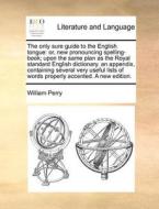 The Only Sure Guide To The English Tongue di William Perry edito da Gale Ecco, Print Editions
