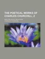 The Poetical Works of Charles Churchill, 2; With the Life of the Author di Charles W. Churchill edito da Rarebooksclub.com