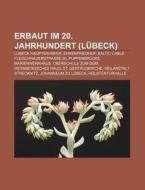 Erbaut im 20. Jahrhundert (Lübeck) di Quelle Wikipedia edito da Books LLC, Reference Series