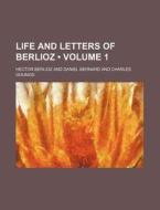 Life And Letters Of Berlioz (volume 1) di Hector Berlioz edito da General Books Llc