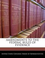 Amendments To The Federal Rules Of Evidence edito da Bibliogov