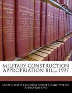 Military Construction Appropriation Bill, 1997 edito da Bibliogov