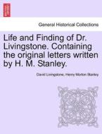 Life and Finding of Dr. Livingstone. Containing the original letters written by H. M. Stanley. di David Livingstone, Henry Morton Stanley edito da British Library, Historical Print Editions