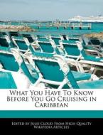 What You Have to Know Before You Go Cruising in Caribbean di Julie Cloud edito da WEBSTER S DIGITAL SERV S