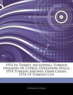 1974 In Turkey, Including: Turkish Invasion Of Cyprus, Operation Atilla, 1974 Turkish Airlines Izmir Crash, 1974-75 Turkish Cup di Hephaestus Books edito da Hephaestus Books