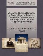 Wisconsin Bearing Company V. National Labor Relations Board U.s. Supreme Court Transcript Of Record With Supporting Pleadings di Jack F Clifford, Peter G Nash edito da Gale Ecco, U.s. Supreme Court Records