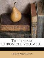 The Library Chronicle, Volume 3... di Library Association edito da Nabu Press