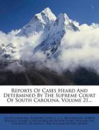 Reports of Cases Heard and Determined by the Supreme Court of South Carolina, Volume 21... edito da Nabu Press