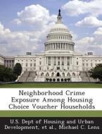 Neighborhood Crime Exposure Among Housing Choice Voucher Households di Michael C Lens edito da Bibliogov