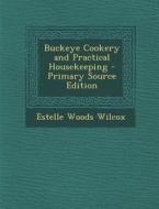 Buckeye Cookery and Practical Housekeeping di Estelle Woods Wilcox edito da Nabu Press
