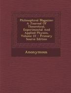 Philosophical Magazine: A Journal of Theoretical, Experimental and Applied Physics, Volume 22 - Primary Source Edition di Anonymous edito da Nabu Press