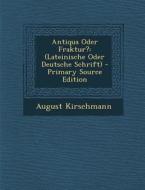 Antiqua Oder Fraktur?: (Lateinische Oder Deutsche Schrift) - Primary Source Edition di August Kirschmann edito da Nabu Press