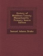 History of Middlesex County, Massachusetts - Primary Source Edition di Samuel Adams Drake edito da Nabu Press