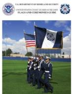 Flags And Ceremonies Guide: United States Coast Guard Auxiliary di U.S. Department of Homeland Security edito da Lulu.com