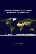Assessing The Impact Of U.S.-Israeli Relations On The Arab World di Lenore G. Martin, Strategic Studies Institute edito da Lulu.com