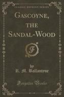 Gascoyne, The Sandal-wood (classic Reprint) di Robert Michael Ballantyne, R M Ballantyne edito da Forgotten Books