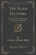 The Scalp Hunters, Vol. 2 Of 3 di Captain Mayne Reid edito da Forgotten Books
